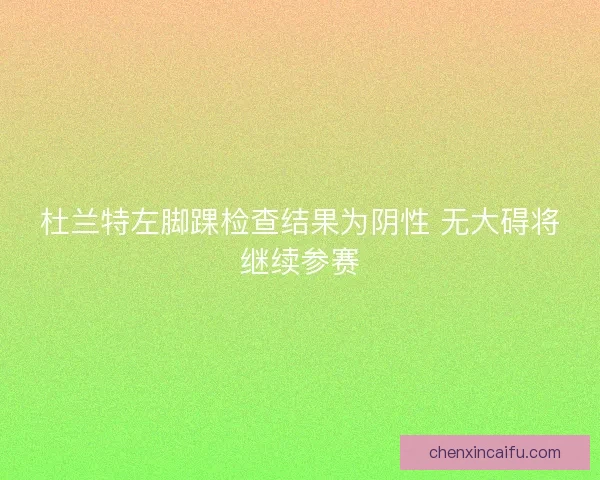 杜兰特左脚踝检查结果为阴性 无大碍将继续参赛